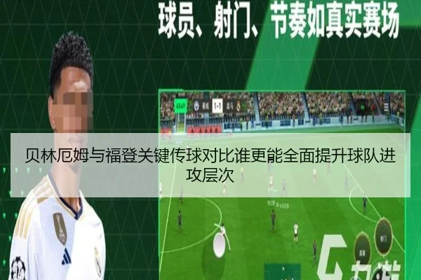 贝林厄姆与福登关键传球对比谁更能全面提升球队进攻层次