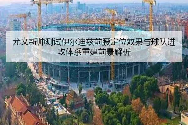 尤文新帅测试伊尔迪兹前腰定位效果与球队进攻体系重建前景解析